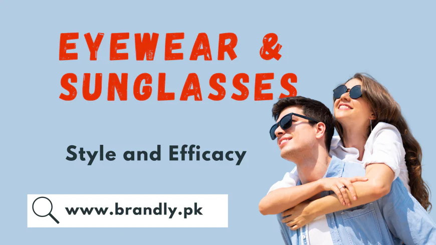 Eyewear and Sunglasses - Style and Efficacy