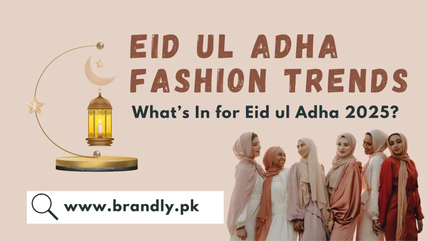🌙 Eid ul Adha 2025 Fashion Trends in Pakistan