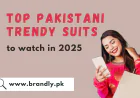 Top Pakistani Trendy Suits to Watch in 2025