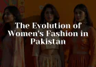 The Evolution of Women's Fashion in Pakistan