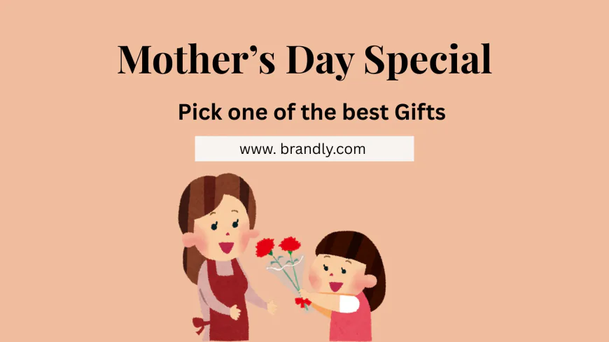 Mother's Day Special-Pick one of the best gifts.