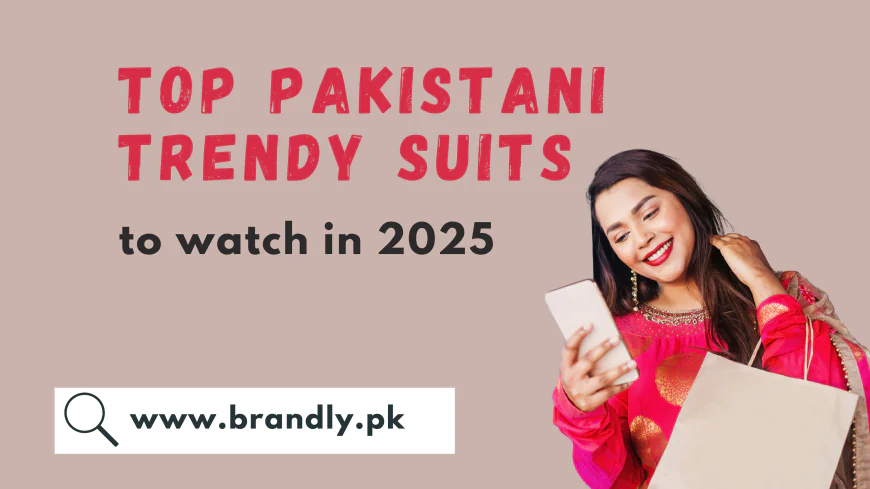 Top Pakistani Trendy Suits to Watch in 2025
