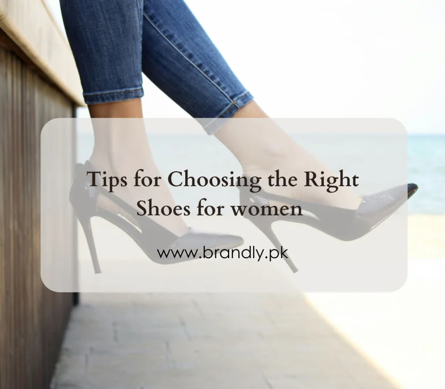 Tips for Choosing the Right Shoes for Women