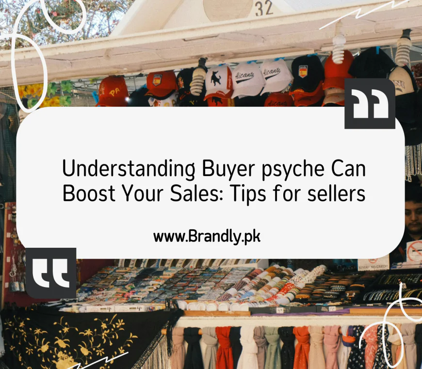 Understanding Buyer psyche Can Boost Your Sales: Tips for sellers