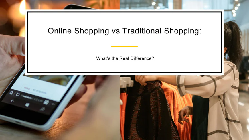 Online Shopping vs Traditional Shopping: What’s the Real Difference?