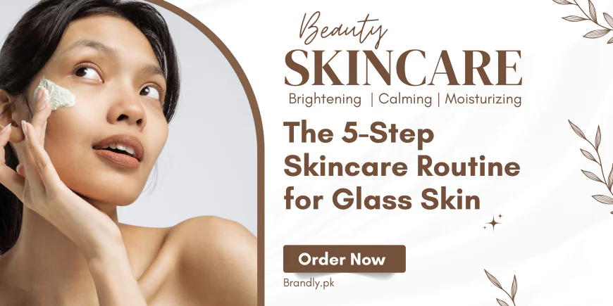 Unlock Your Glow: The 5-Step Skincare Routine for Glass Skin
