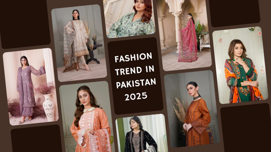 Latest Fashion Trends in Pakistan 2025: A Fusion of Tradition and Modernity