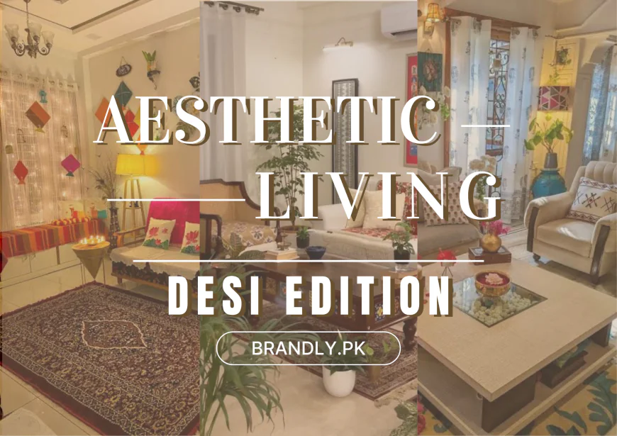 Why Everyone’s Obsessed with Aesthetic Living in Pakistan