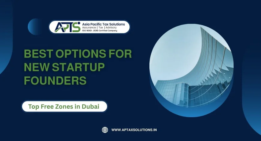 Top Free Zones in Dubai: Best Options for New Startup Founders