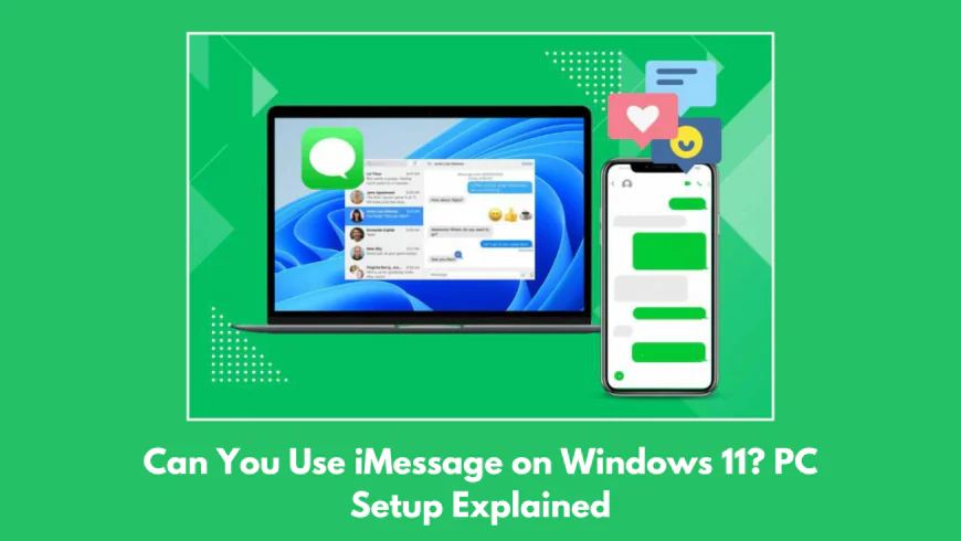 Can You Use iMessage on Windows 11? PC Setup Explained