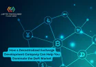 How a Decentralized Exchange Development Company Can Help You Dominate the DeFi Market