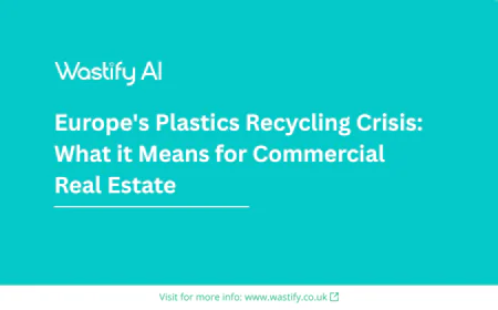 Europe's Plastics Recycling Crisis: What it Means for Commercial Real Estate