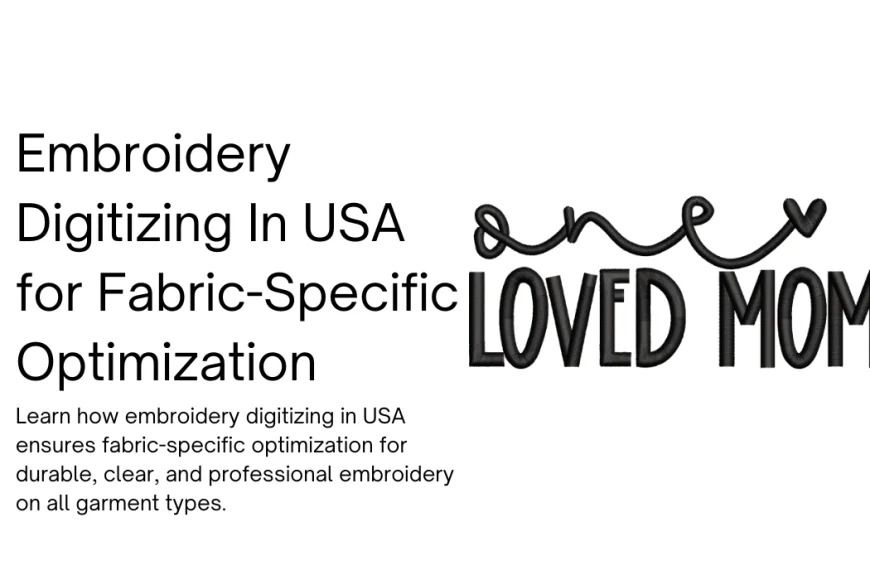 Embroidery Digitizing In USA for Fabric-Specific Optimization