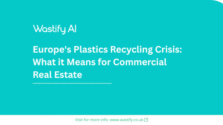 Europe's Plastics Recycling Crisis: What it Means for Commercial Real Estate