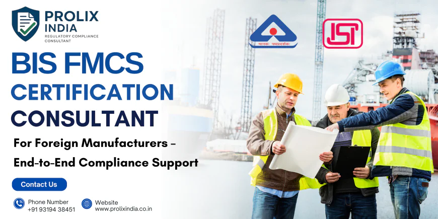 BIS FMCS: Complete Compliance Framework for Foreign Manufacturers Entering India