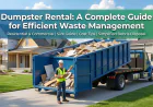 Dumpster Rental: A Complete Guide for Efficient Waste Management