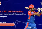 IPL CPC Ads in India: Costs, Trends, and Optimization Strategies