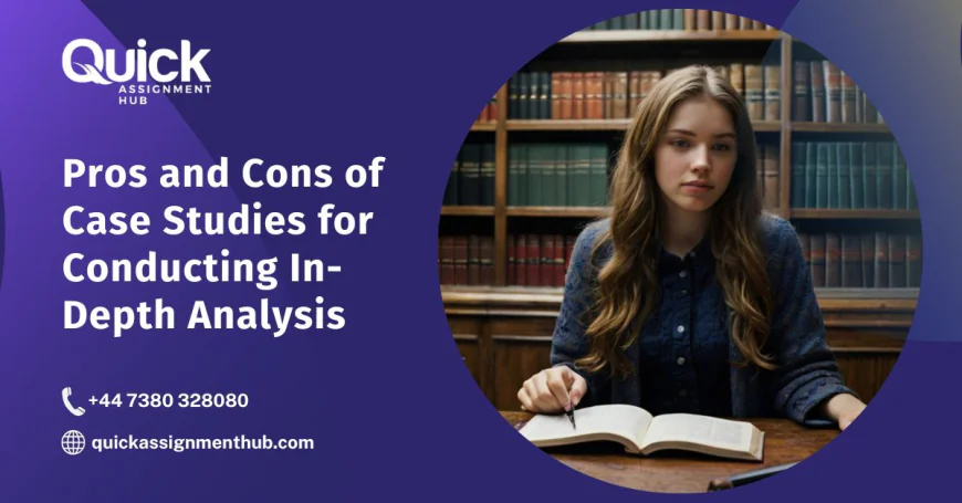 Pros and Cons of Case Studies for Conducting In-Depth Analysis