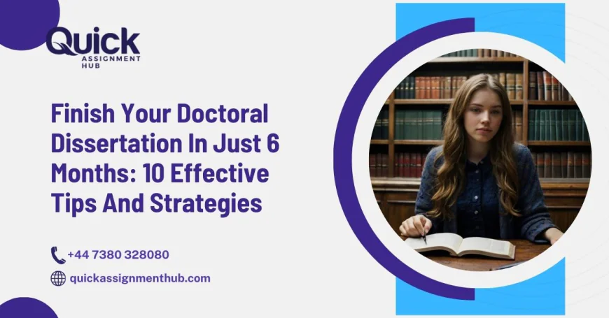 Finish Your Doctoral Dissertation In Just 6 Months: 10 Effective Tips And Strategies