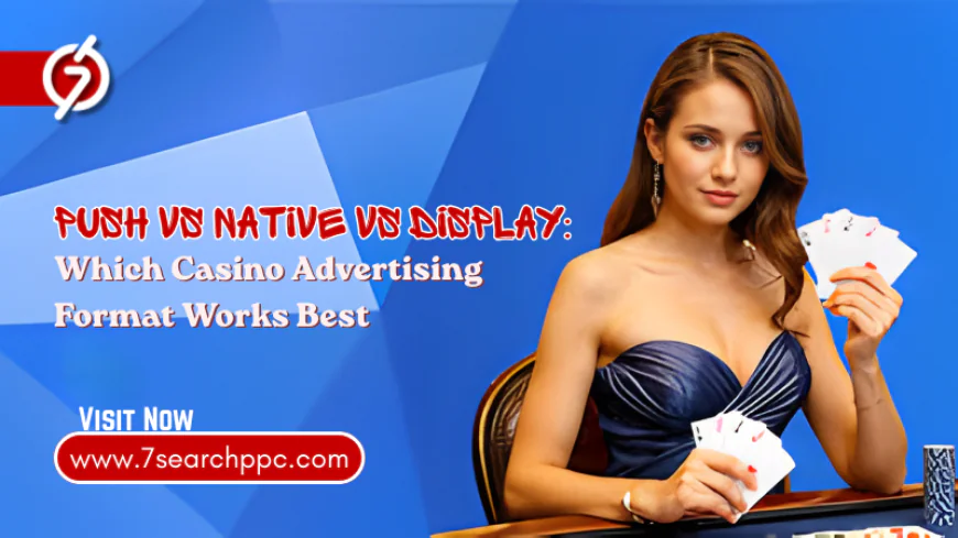 Push vs Native vs Display: Which Casino Advertising Format Works Best