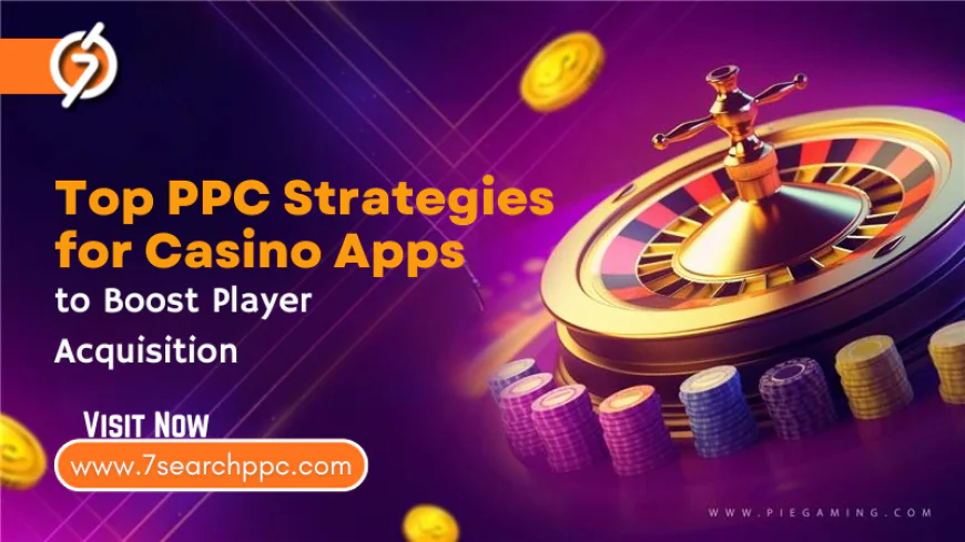 Top PPC Strategies for Casino Apps to Boost Player Acquisition
