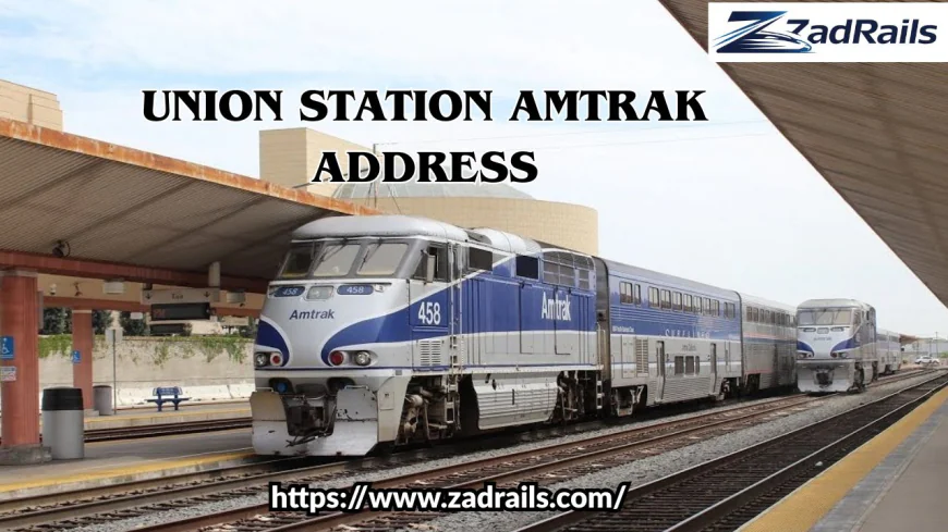 What Is the Union Station Amtrak Address and Why Every Traveler Should Know It
