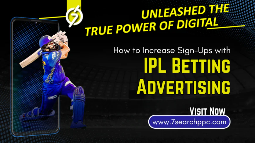 How to Increase Sign-Ups with IPL Betting Advertising