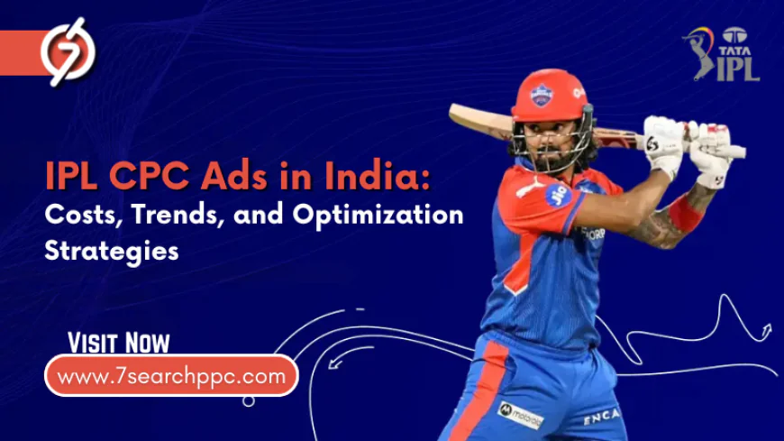 IPL CPC Ads in India: Costs, Trends, and Optimization Strategies