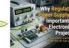Why Regulated Power Supply is Important in Electronics Projects