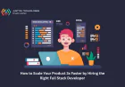 How to Scale Your Product 3x Faster by Hiring the Right Full Stack Developer