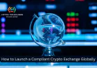 How to Launch a Compliant Crypto Exchange Globally