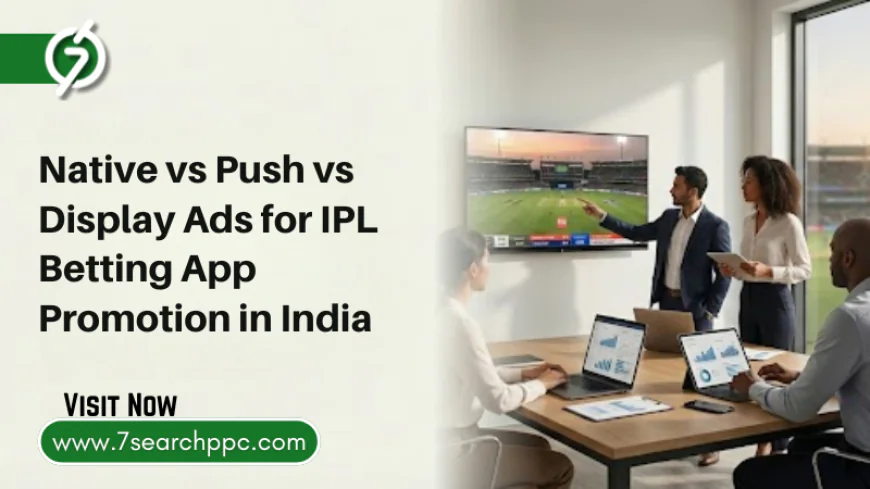 Native vs Push vs Display Ads for IPL Betting App Promotion in India