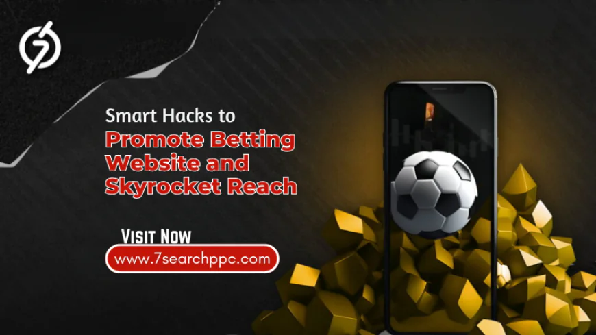 Smart Hacks to Promote Betting Website and Skyrocket Reach