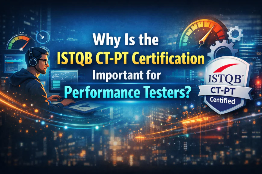 Why Is the ISTQB CT-PT Certification Important for Performance Testers?