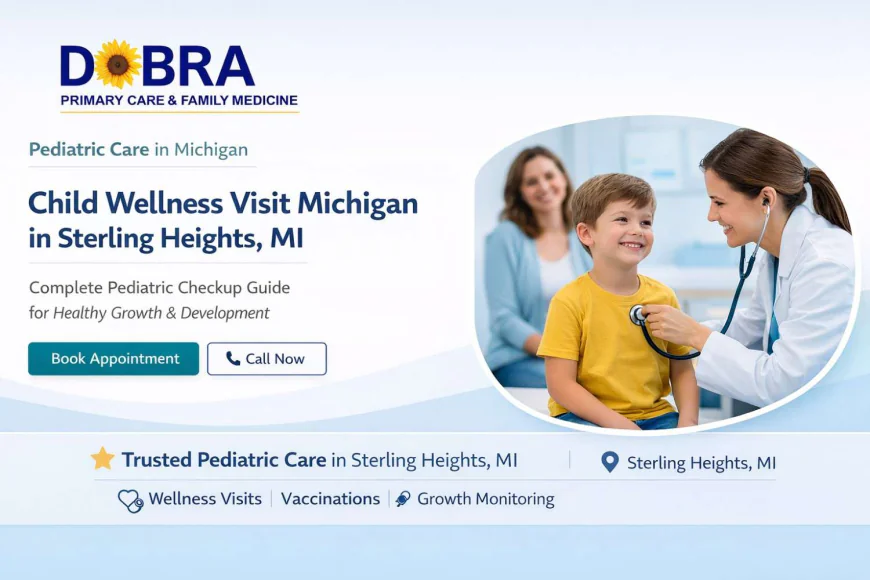 Child Wellness Visit Michigan in Sterling Heights, MI: Complete Pediatric Checkup Guide