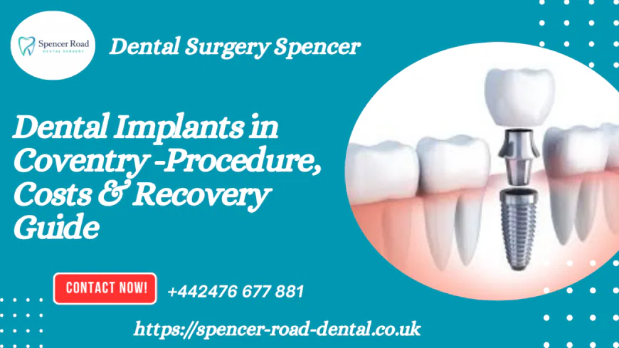Dental Implants in Coventry: Procedure, Costs & Recovery Guide